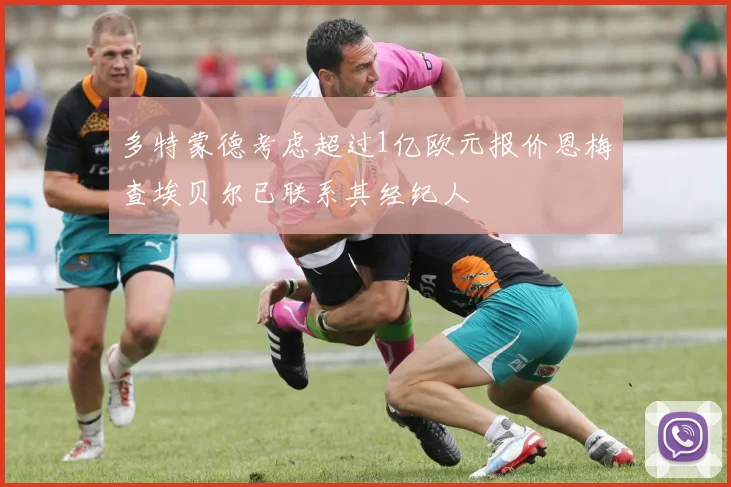 多特蒙德考虑超过1亿欧元报价恩梅查埃贝尔已联系其经纪人